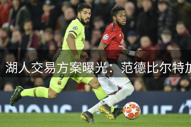 湖人交易方案曝光：范德比尔特加次轮签换克莱·汤普森