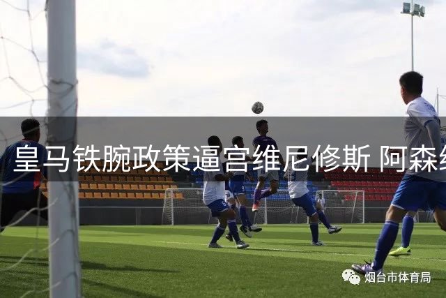 皇马铁腕政策逼宫维尼修斯 阿森纳重金布局静待时机