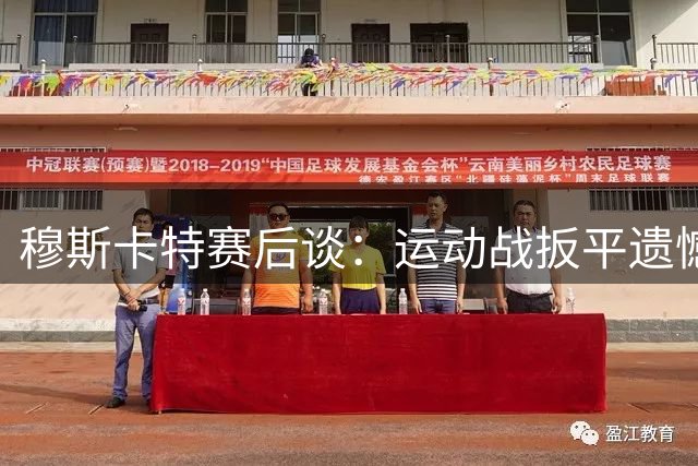 穆斯卡特赛后谈：运动战扳平遗憾错失点球