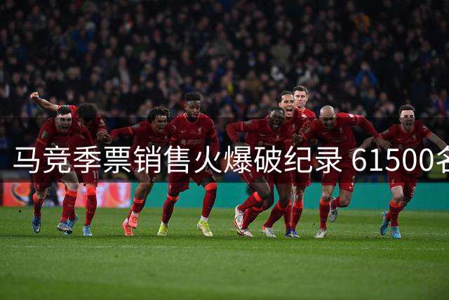 马竞季票销售火爆破纪录 61500名死忠续写红白传奇