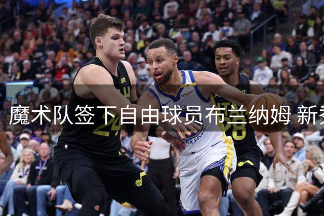 魔术队签下自由球员布兰纳姆 新秀将获训练营机会